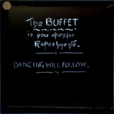 Lantern Slide: The buffet is now open for refreshments - dancing will follow